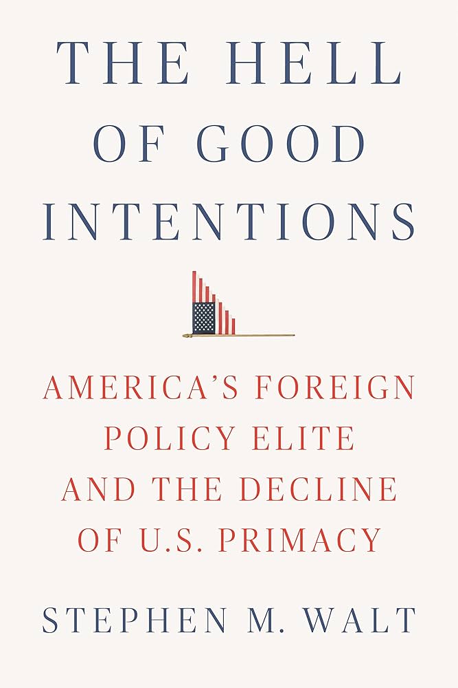 The Hell of Good Intentions: America's Foreign Policy Elite